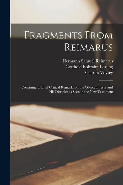Fragments From Reimarus: Consisting of Brief Critical Remarks on the Object of Jesus and His Disciples as Seen in the New Testament - Paperback