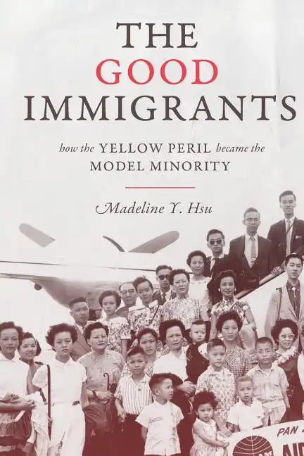 The Good Immigrants: How the Yellow Peril Became the Model Minority - Paperback