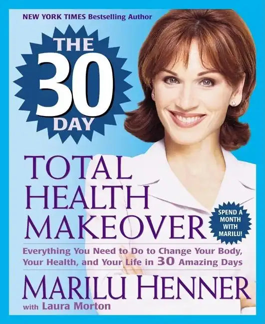 The 30 Day Total Health Makeover: Everything You Need to Do to Change Your Body, Your Health, and Your Life in 30 Amazing Days - Paperback