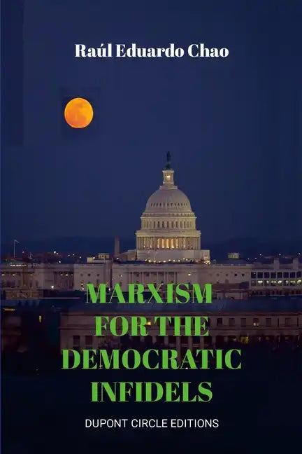 Marxism for the Democratic Infidels: A Step by Step Case Study on How to Turn an Advancing Society Into an Underdeveloped Miserable Cesspool - Paperback