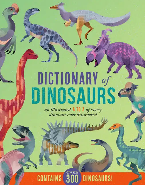 Dictionary of Dinosaurs: An Illustrated A to Z of Every Dinosaur Ever Discovered - Contains Over 300 Dinosaurs! - Hardcover