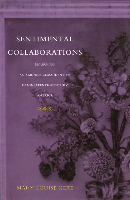 Sentimental Collaborations: Mourning and Middle-Class Identity in Nineteenth-Century America - Paperback