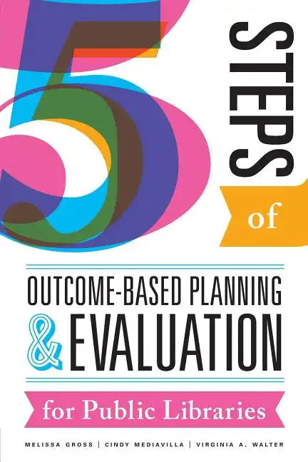 Five Steps of Outcome-Based Planning and Evaluation for Public Libraries - Paperback