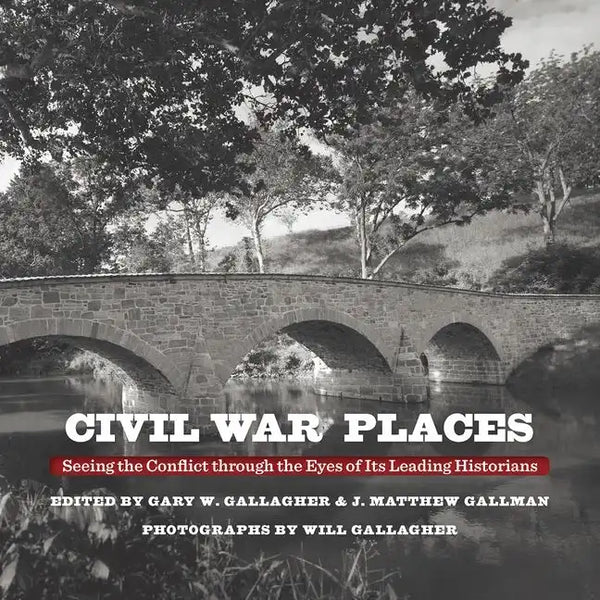 Civil War Places: Seeing the Conflict Through the Eyes of Its Leading Historians - Hardcover