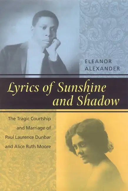 Lyrics of Sunshine and Shadow: The Tragic Courtship and Marriage of Paul Laurence Dunbar and Alice Ruth Moore - Hardcover
