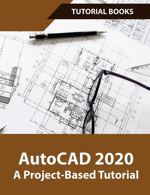 AutoCAD 2020 A Project-Based Tutorial: Floor Plans, Elevations, Printing, 3D Architectural Modeling, and Rendering - Paperback
