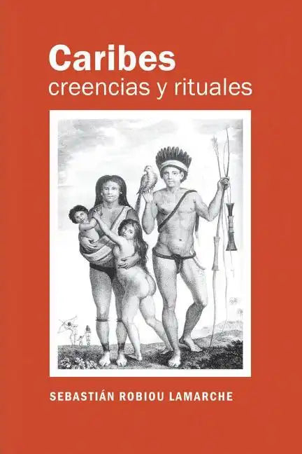 Caribes, creencias y rituales: La verdadera historia de los Caribes - Paperback