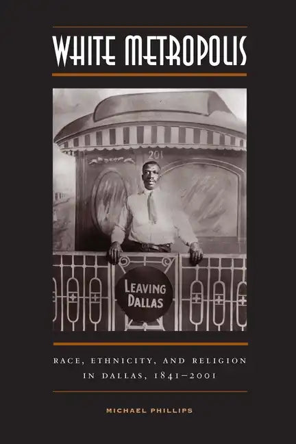 White Metropolis: Race, Ethnicity, and Religion in Dallas, 1841-2001 - Paperback