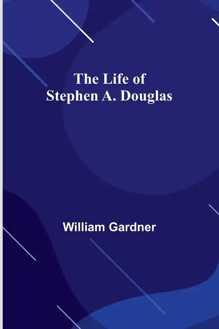 The Life of Stephen A. Douglas - Paperback