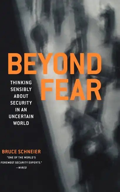 Beyond Fear: Thinking Sensibly about Security in an Uncertain World - Hardcover