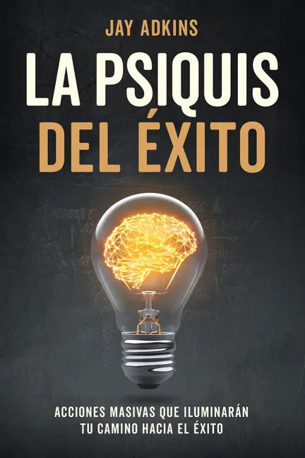 La Psiquis del Éxito: Acciones Masivas Que Iluminarán Tu Camino Hacia El Éxito - Paperback
