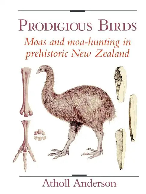 Prodigious Birds: Moas and Moa-Hunting in New Zealand - Paperback