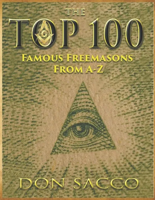The Top 100: 100 Famous Freemasons From A-Z - Paperback