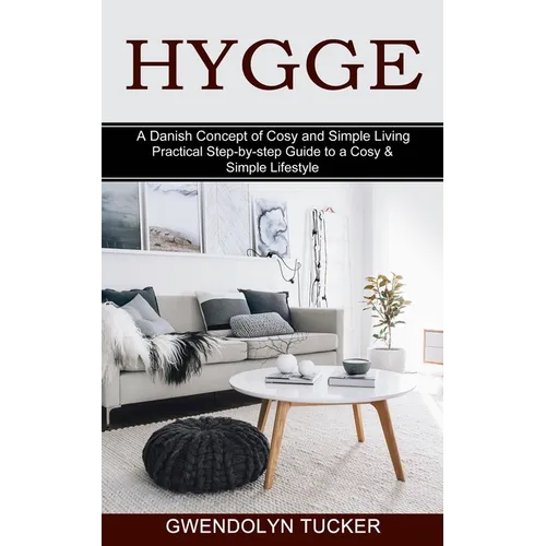Hygge: Practical Step-by-step Guide to a Cosy & Simple Lifestyle (A Danish Concept of Cosy and Simple Living) - Paperback