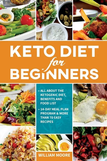 Keto Diet for Beginners: All about the Ketogenic Diet, Benefits and Food List, 14-Day Meal Plan Program & More Than 70 Easy Recipes - Paperback