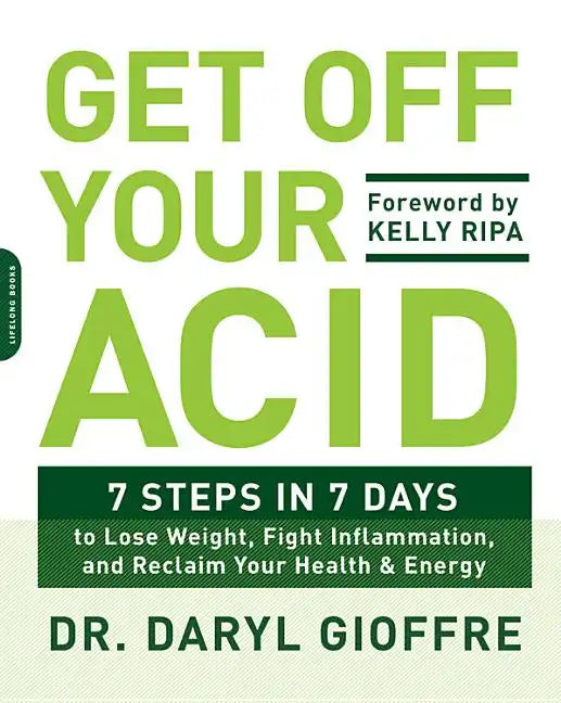 Get Off Your Acid: 7 Steps in 7 Days to Lose Weight, Fight Inflammation, and Reclaim Your Health and Energy - Paperback