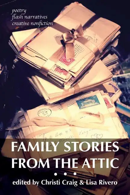 Family Stories from the Attic: Bringing letters and archives alive through creative nonfiction, flash narratives, and poetry - Paperback