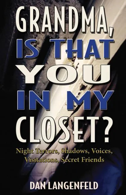 Grandma, Is That You In My Closet?: Night Terrors, Shadows, Voices, Visitations, Secret Friends - Paperback