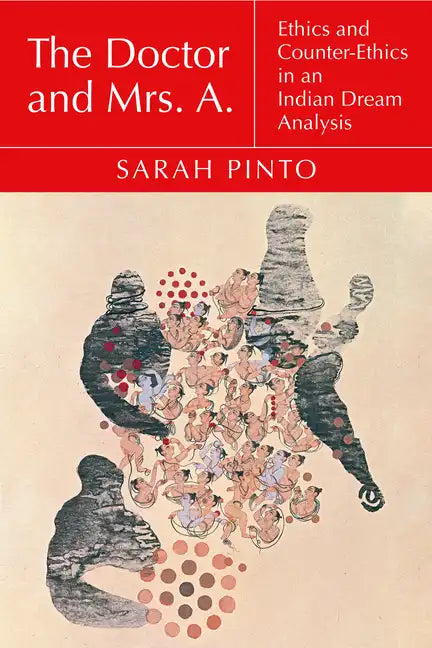 The Doctor and Mrs. A.: Ethics and Counter-Ethics in an Indian Dream Analysis - Paperback