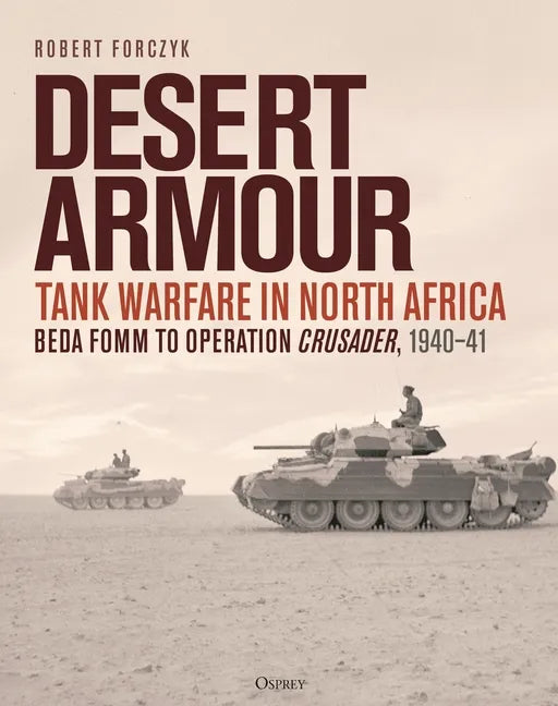 Desert Armour: Tank Warfare in North Africa: Beda Fomm to Operation Crusader, 1940-41 - Hardcover