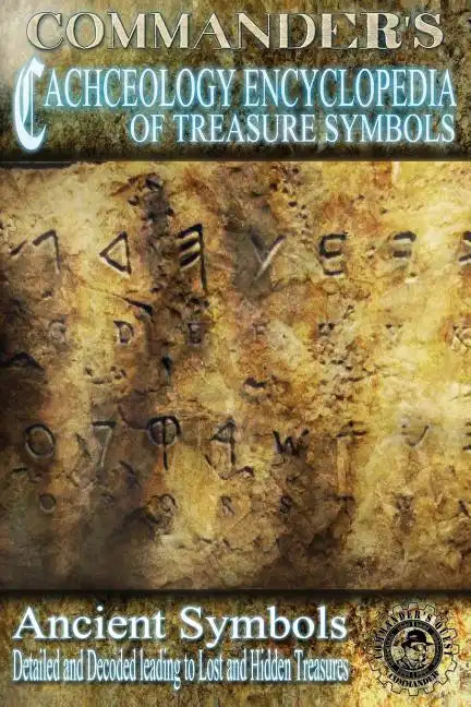 Commander's Cacheology Encyclopedia of Treasure Symbols: Ancient Symbols: Detailed and Decoded Leading to Lost Treasures - Paperback