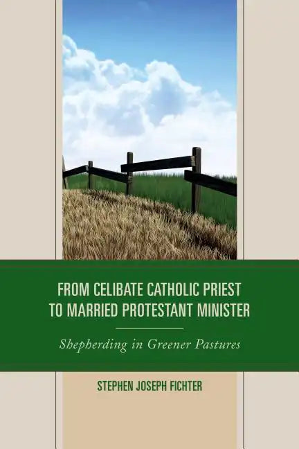 From Celibate Catholic Priest to Married Protestant Minister: Shepherding in Greener Pastures - Paperback