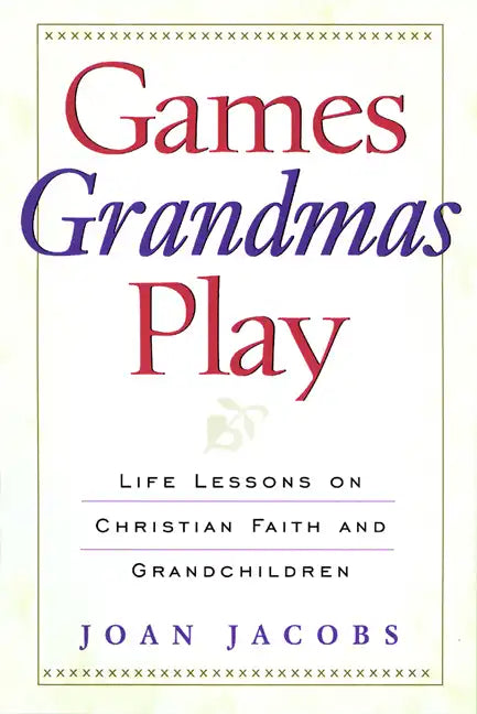Games Grandmas Play: Life Lessons on Christian Faith, God, and Grandchildren - Paperback