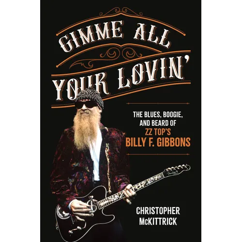 Gimme All Your Lovin': The Blues, Boogie, and Beard of ZZ Top's Billy F. Gibbons - Paperback