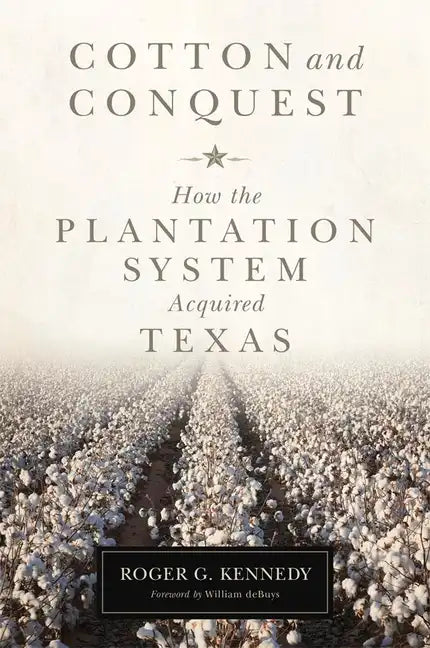 Cotton and Conquest: How the Plantation System Acquired Texas - Hardcover