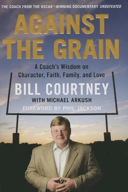Against the Grain: A Coach's Wisdom on Character, Faith, Family, and Love - Hardcover