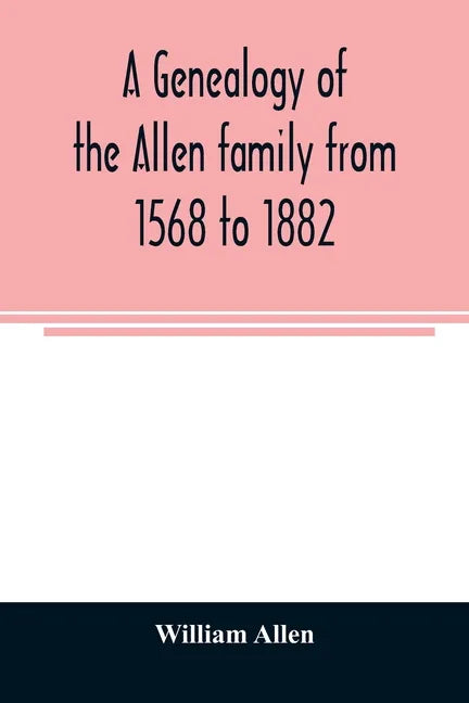 A genealogy of the Allen family from 1568 to 1882 - Paperback