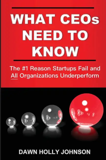 What CEOs Need to Know: The #1 Reason Startups Fail and All Organizations Underperform - Paperback