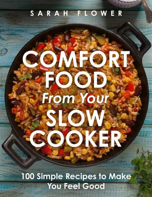 Comfort Food from Your Slow Cooker: 100 Simple Recipes to Make You Feel Good - Paperback