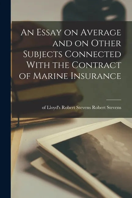 An Essay on Average and on Other Subjects Connected With the Contract of Marine Insurance - Paperback