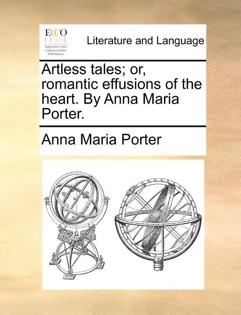 Artless Tales; Or, Romantic Effusions of the Heart. by Anna Maria Porter. - Paperback
