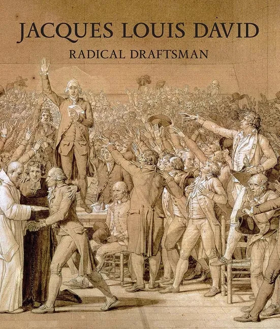 Jacques Louis David: Radical Draftsman - Hardcover