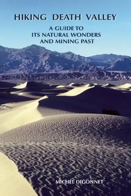 Hiking Death Valley: A Guide to Its Natural Wonders and Mining Past - Paperback