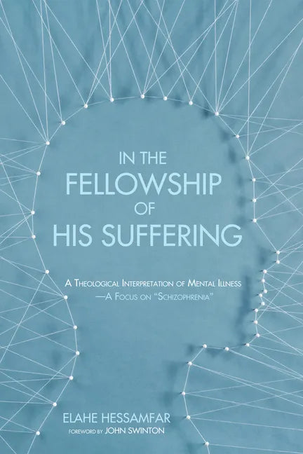 In the Fellowship of His Suffering: A Theological Interpretation of Mental Illness--A Focus on "Schizophrenia" - Paperback