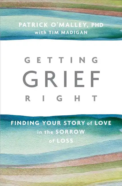 Getting Grief Right: Finding Your Story of Love in the Sorrow of Loss - Paperback