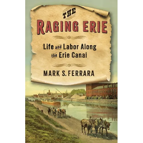 The Raging Erie: Life and Labor Along the Erie Canal - Hardcover