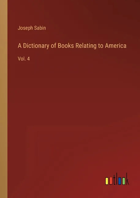 A Dictionary of Books Relating to America: Vol. 4 - Paperback