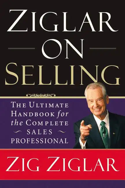 Ziglar on Selling: The Ultimate Handbook for the Complete Sales Professional - Paperback