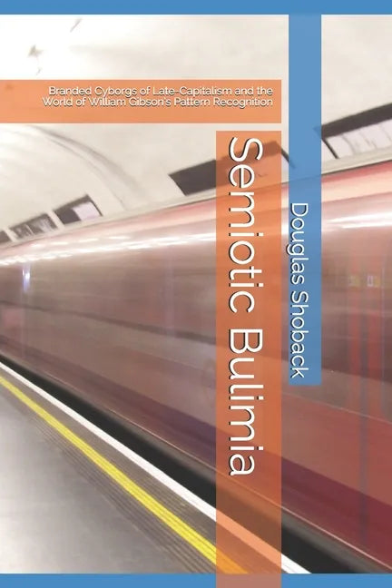 Semiotic Bulimia: Branded Cyborgs of Late-Capitalism and the World of William Gibson's Pattern Recognition - Paperback