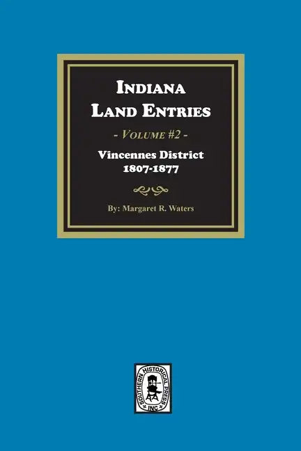 Indiana Land Entries. Volume 2, Part 1: Vincennes District, 1807-1877: Vincennes District, 1807-1877 - Paperback