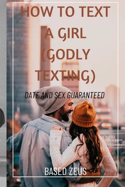 How to Text a Girl (Godly Texting): Date and Sex Guaranteed - Paperback