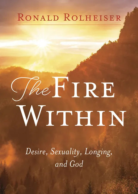 The Fire Within: Desire, Sexuality, Longing, and God - Paperback
