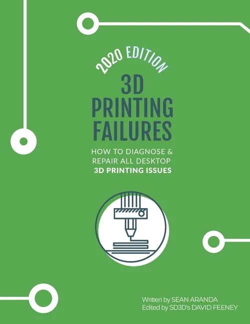 3D Printing Failures: 2020 Edition: How to Diagnose and Repair ALL Desktop 3D Printing Issues - Paperback