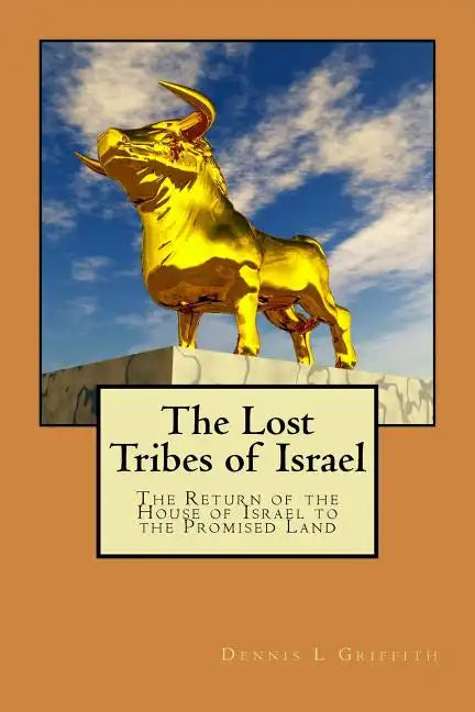 The Lost Tribes of Israel: The Return of the House of Israel To the Promised Land - Paperback