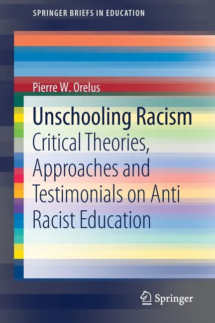 Unschooling Racism: Critical Theories, Approaches and Testimonials on Anti Racist Education - Paperback