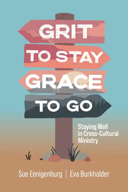 Grit to Stay Grace to Go: Staying Well in Cross-Cultural Ministry - Paperback